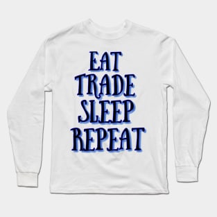 Eat trade sleep repeat Long Sleeve T-Shirt